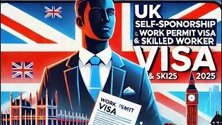 Everything You Need to Know! UK Self-Sponsorship Visa, Work Permit Visa, & Skilled Worker Visa