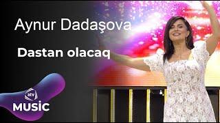 Aynur Dadaşova - Dastan olacaq