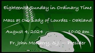 Eighteenth Sunday in Ordinary Time  -  Mass at Our Lady of Lourdes - Oakland - August 04, 2024