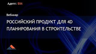 Российский продукт для 4D планирования в строительстве - Адепт: BIM