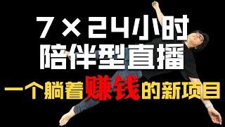 7×24小时陪伴型直播  一个躺着就能创业的新项目 我来手把手教你怎么搞