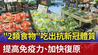 吃出抗新冠體質 "2類食物"提高免疫力.加快復原