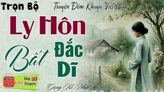 Truyện thực tế hôn nhân gia đình: Ly Hôn Bất Đắc Dĩ | Nghe kể truyện đêm khuya ngủ cực ngon