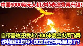 中国6000架无人机沙特表演秀再升级！自带音效还会喷火？300米高空火凤飞舞，沙特国王惊呼：这是东方神明显灵了？#无人机 #沙特 #科技时代