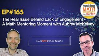 Ep165: The Real Issue Behind Lack of Engagement - A Math Mentoring Moment with Aubrey McKelvey