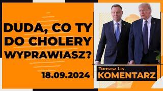 Duda, co ty do  cholery wyprawiasz? | TOMASZ LIS KOMENTARZ 18.09.2024