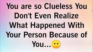 YOU ARE SO CLUELESS YOU DONT EVEN REALIZE WHAT HAPPENED WITH YOUR PERSON BECAUSE OF YOU..