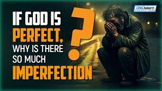 If God Is Perfect, Why Is There So Much Imperfection?