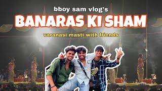 Banaras ki sham | varanasi masti with friends | bboy sam vlog's