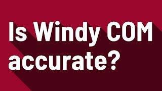 Is Windy COM accurate?