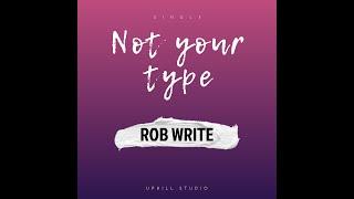 Not Your Type BY ROB WRITE