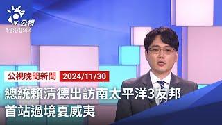 20241130 公視晚間新聞 完整版｜總統賴清德出訪南太平洋3友邦 首站過境夏威夷