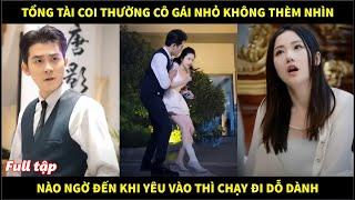 Tổng tài coi thường cô gái nhỏ không thèm nhìn, nào ngờ đến khi đến khi yêu vào thì chạy đi dỗ dành