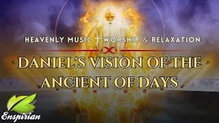 𝐃𝐚𝐧𝐢𝐞𝐥'𝐬 𝐕𝐢𝐬𝐢𝐨𝐧 𝐨𝐟 𝐭𝐡𝐞 𝐀𝐧𝐜𝐢𝐞𝐧𝐭 𝐨𝐟 𝐃𝐚𝐲𝐬 | 7 Hour Heavenly Music | Bible Reading, Worship & Relaxation