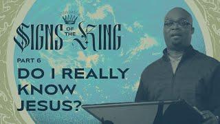 Do I Really Know Jesus? – Signs of the King: Part 6 – Woodside Bible Church