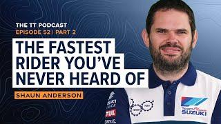 Shaun Anderson: The Fastest Rider You’ve Never Heard Of | The TT Podcast - E52.2