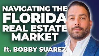 Navigating the Florida Real Estate Market with Bobby Suarez