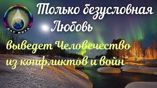 Только безусловная Любовь выведет Человечество из конфликтов и войн. Вебинар 24-04-2021