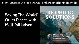 Biophilic Solutions | Saving The World’s Quiet Places | Matt Mikkelsen