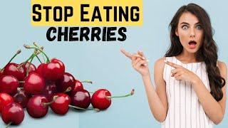 Stay AWAY from Cherries, Just a  few will do this to your body