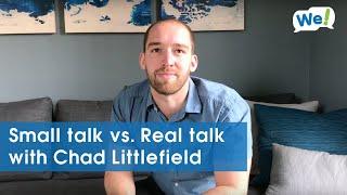 Small talk vs. Real talk with Chad Littlefield