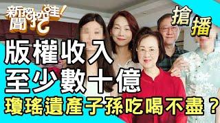 【搶播】版權收入至少數十億！瓊瑤遺產子孫吃喝不盡？