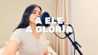 A Ele a Glória - Gabriela Rocha (cover Erika Macedo)