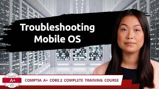 CompTIA A+ Core 2 (220-1102) | Troubleshooting Mobile OS | Exam Objective 3.4 | Training Video