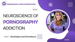 Neuroscience of Pornography Addiction & Withdrawal