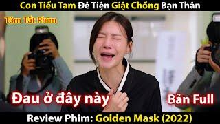 Review Phim: Mặt Nạ Hoàng Kim (2022) | Sự Đê Tiện Của Tiểu Tam Giật Luôn Chồng Bạn Thân | Bản Full