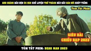 [Review Phim] Anh Chàng ĐẦN ĐỘN Óc Heo Khổ Luyện Trở Thành ĐẦU GẤU Báo Đời Khét Tiếng | Bear Man