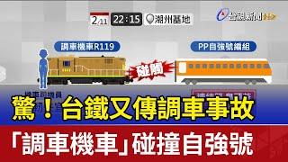 驚！台鐵又傳調車事故 「調車機車」碰撞自強號