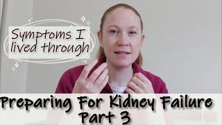 Kidney Disease: The symptoms of Kidney Failure I had.