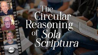 On the Journey, Episode 164: The Circular Reasoning of Sola Scriptura - Sola Scriptura 2.0 Part VI