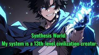 Synthesis World: My system is a 13th-level civilization creator.