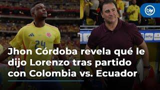 Jhon Córdoba revela qué le dijo Lorenzo tras partido con Colombia vs. Ecuador