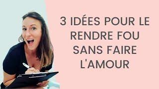 Comment rendre un HOMME FOU sans FAIRE L'AMOUR !