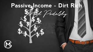 074 Passive Income - Dirt Rich | Mark Podolsky ~ Man of Mastery