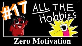 Zero Motivation # 17 - All The Hobbies