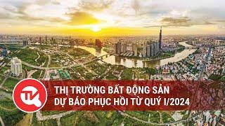 Thị trường bất động sản dự báo phục hồi từ quý I/2024 | Truyền hình Quốc hội Việt Nam