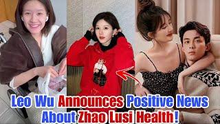 Leo Wu Announces Positive News About Zhao Lusi’s Health! ️