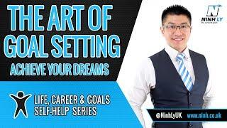 The Art of Goal Setting - Achieve your Dreams