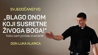 "BLAGO ONOM KOJI SUSRETNE ŽIVOGA BOGA!" Kako sam postao svećenik - DON LUKA KLARICA, SVJEDOČANSTVO