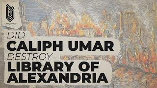 Did Caliph Umar ibn al-Khattab Burn the Library of Alexandria?