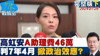 【完整版下集】高虹安A助理費46萬 一審判7年4月將被停職 掀政治效應？少康戰情室 20240726