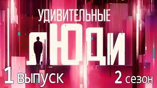 «Удивительные люди». 2 сезон. 1 выпуск