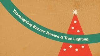 Wednesday 6:30 PM Service: Thanksgiving Banner Service & Tree Lighting