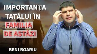 Beni Boariu - Importanța tatălui în familia de astăzi | PREDICĂ 2023