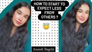 HOW TO START TO EXPECT LESS FROM OTHERS ? Anandi Bagchi  #selfhelp #beindependent #lifeadvices