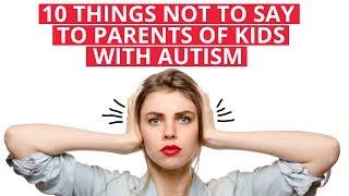 10 things NOT to say to Parents of kids with Autism